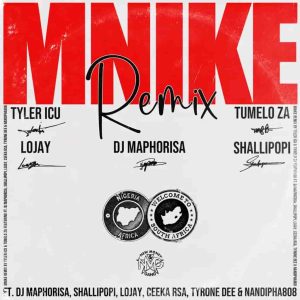 Tyler ICU Mnike Remix ft. DJ Maphorisa Shallipopi Lojay Ceeka RSA Tyrone Dee Nandipha808