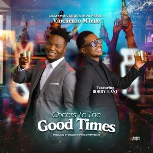 Vinchenzo M'bale – Cheers To The Good Times ft. Bobby East